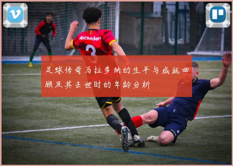 足球传奇马拉多纳的生平与成就回顾及其去世时的年龄分析