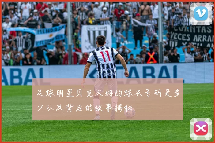 足球明星贝克汉姆的球衣号码是多少以及背后的故事揭秘