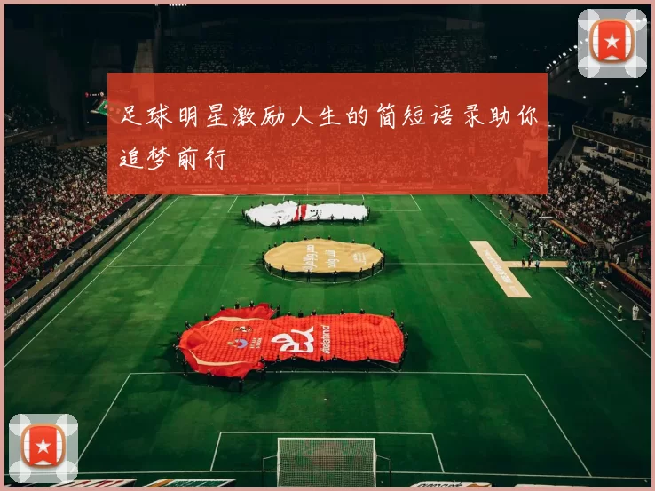 足球明星激励人生的简短语录助你追梦前行