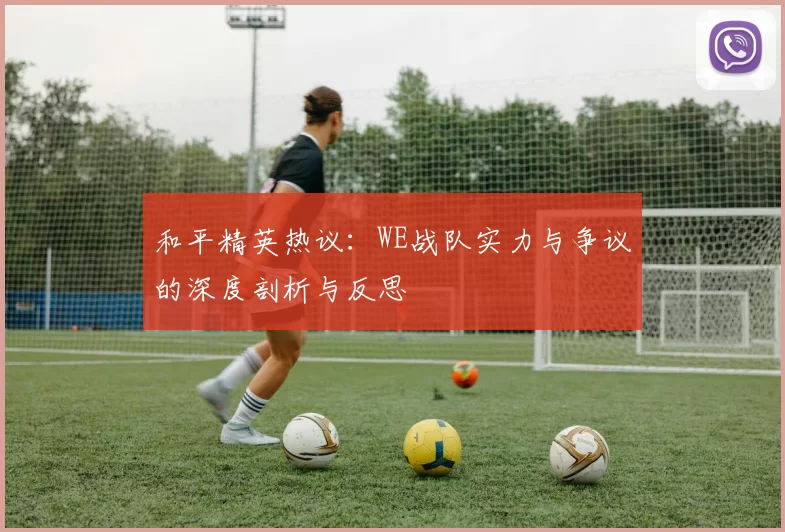 和平精英热议：WE战队实力与争议的深度剖析与反思