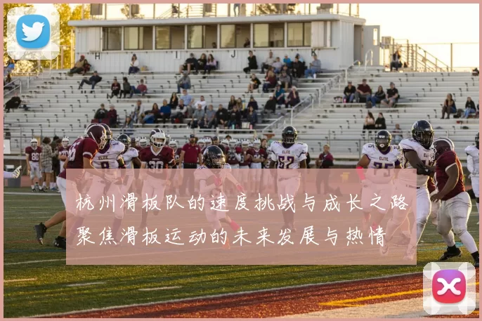 杭州滑板队的速度挑战与成长之路聚焦滑板运动的未来发展与热情