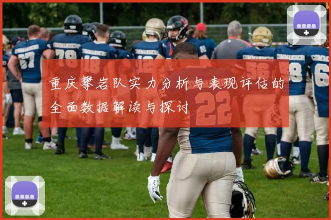 重庆攀岩队实力分析与表现评估的全面数据解读与探讨