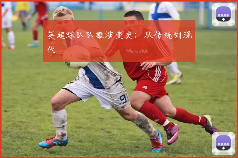 英超球队队徽演变史：从传统到现代