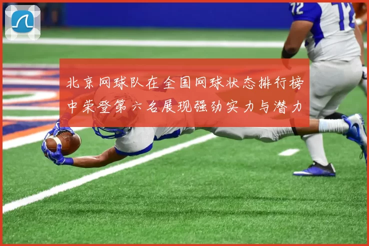 北京网球队在全国网球状态排行榜中荣登第六名展现强劲实力与潜力