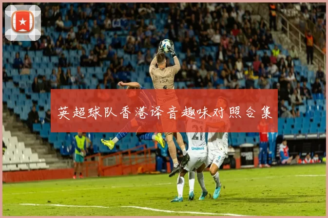 英超球队香港译音趣味对照合集